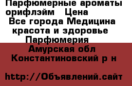 Парфюмерные ароматы орифлэйм › Цена ­ 1 599 - Все города Медицина, красота и здоровье » Парфюмерия   . Амурская обл.,Константиновский р-н